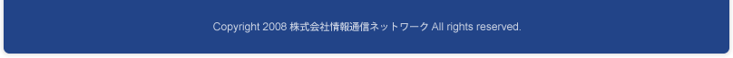 Copyright 2008 株式会社情報通信ネットワーク All rights reserved.