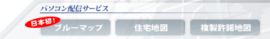 パソコン配信サービス [日本初！]ブルーマップ、住宅地図、複製許諾地図